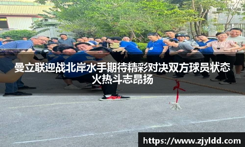 曼立联迎战北岸水手期待精彩对决双方球员状态火热斗志昂扬