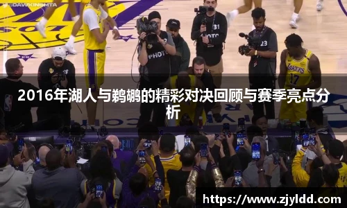 2016年湖人与鹈鹕的精彩对决回顾与赛季亮点分析